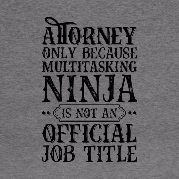 Attorney Only Because Multitasking Ninja Is Not An Official Job Title by Saimarts